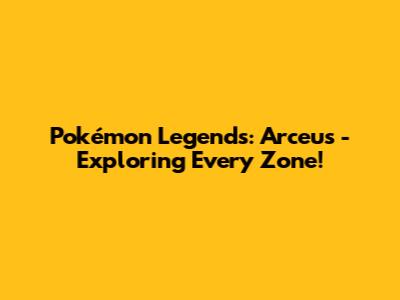 Pokémon Legends: Arceus - Exploring Every Zone!