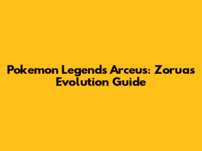 Pokemon Legends Arceus: Zorua's Evolution Guide