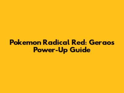 Pokemon Radical Red: Gerao's Power-Up Guide