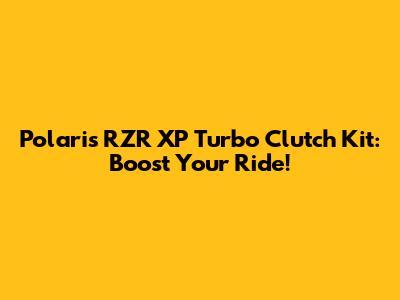 Polaris RZR XP Turbo Clutch Kit: Boost Your Ride!