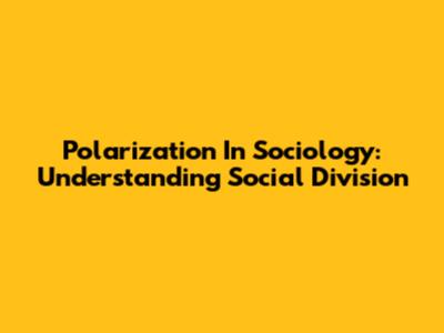 Polarization In Sociology: Understanding Social Division