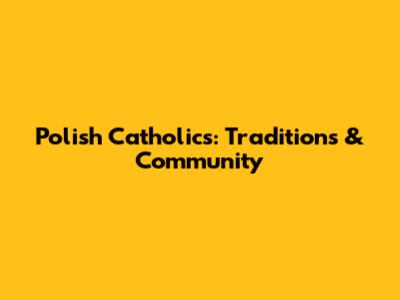 Polish Catholics: Traditions & Community
