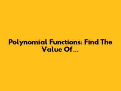 Polynomial Functions: Find The Value Of...