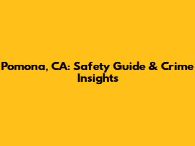 Pomona, CA: Safety Guide & Crime Insights