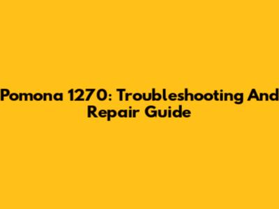 Pomona 1270: Troubleshooting And Repair Guide