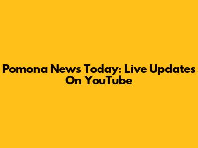 Pomona News Today: Live Updates On YouTube