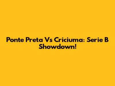 Ponte Preta Vs Criciuma: Serie B Showdown!