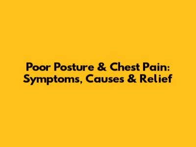 Poor Posture & Chest Pain: Symptoms, Causes & Relief
