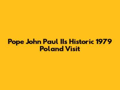 Pope John Paul II's Historic 1979 Poland Visit