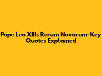 Pope Leo XIII's Rerum Novarum: Key Quotes Explained