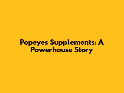 Popeye's Supplements: A Powerhouse Story