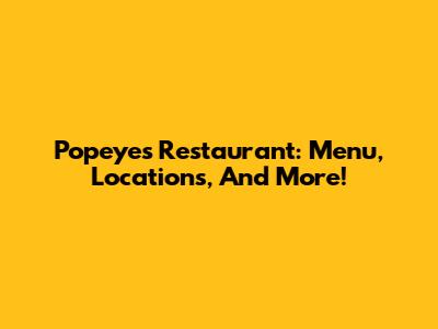 Popeyes Restaurant: Menu, Locations, And More!