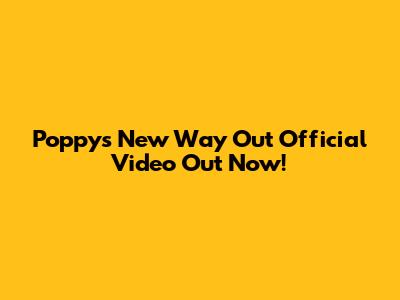Poppy's "New Way Out" Official Video Out Now!