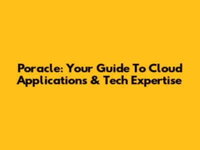 Poracle: Your Guide To Cloud Applications & Tech Expertise