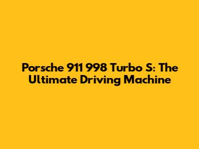 Porsche 911 998 Turbo S: The Ultimate Driving Machine