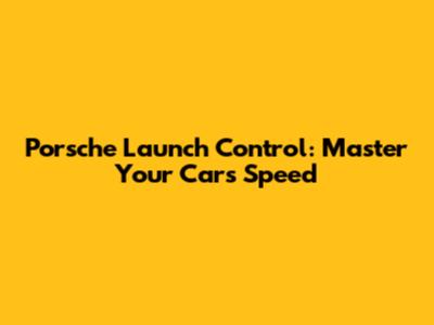 Porsche Launch Control: Master Your Car's Speed