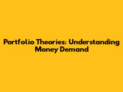 Portfolio Theories: Understanding Money Demand