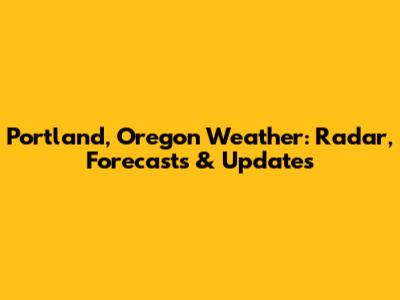 Portland, Oregon Weather: Radar, Forecasts & Updates