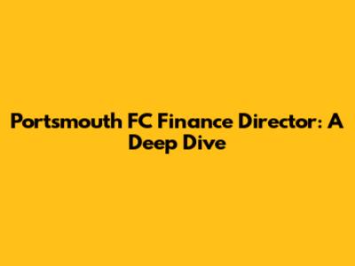 Portsmouth FC Finance Director: A Deep Dive