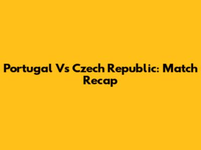 Portugal Vs Czech Republic: Match Recap