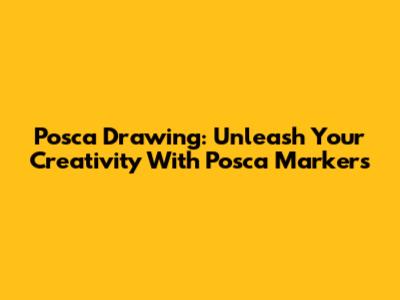 Posca Drawing: Unleash Your Creativity With Posca Markers
