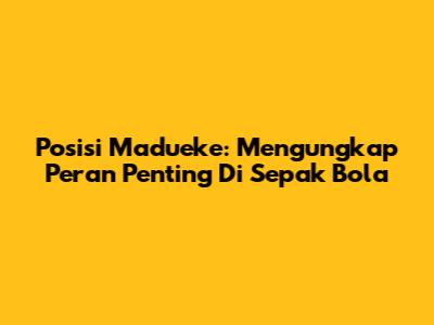Posisi Madueke: Mengungkap Peran Penting Di Sepak Bola