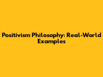 Positivism Philosophy: Real-World Examples