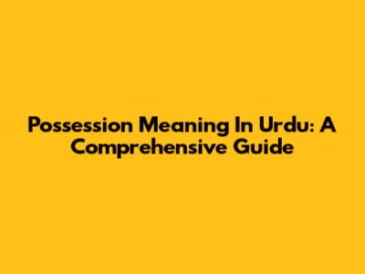 Possession Meaning In Urdu: A Comprehensive Guide