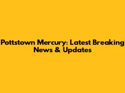 Pottstown Mercury: Latest Breaking News & Updates