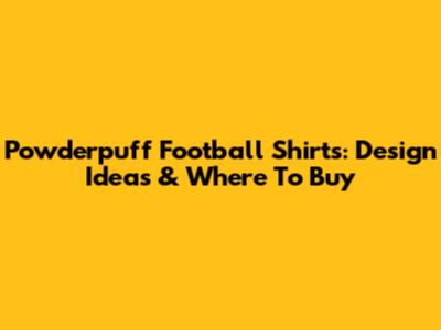 Powderpuff Football Shirts: Design Ideas & Where To Buy