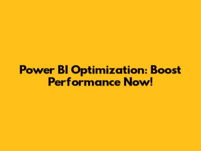 Power BI Optimization: Boost Performance Now!