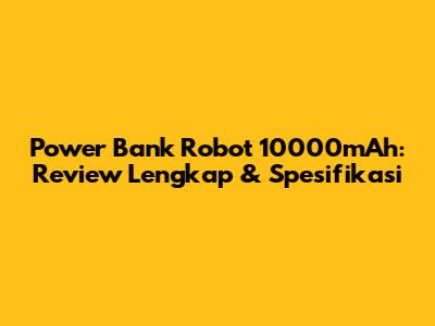 Power Bank Robot 10000mAh: Review Lengkap & Spesifikasi
