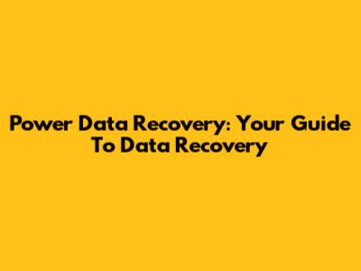 Power Data Recovery: Your Guide To Data Recovery