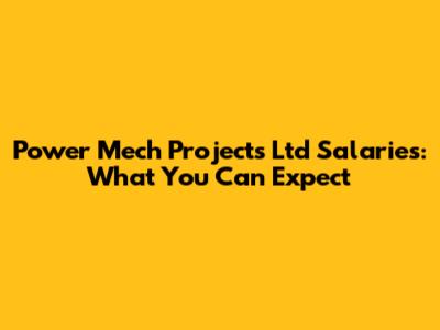 Power Mech Projects Ltd Salaries: What You Can Expect