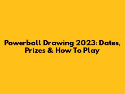 Powerball Drawing 2023: Dates, Prizes & How To Play