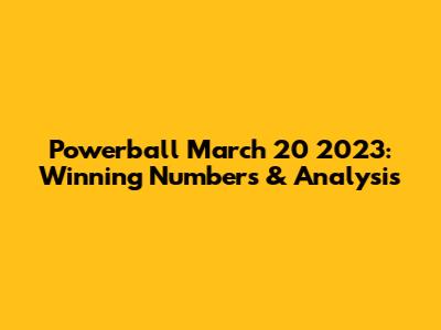Powerball March 20 2023: Winning Numbers & Analysis