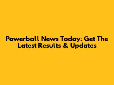 Powerball News Today: Get The Latest Results & Updates