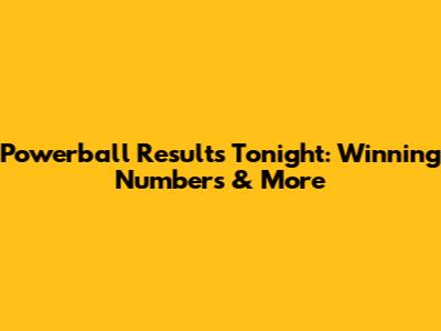 Powerball Results Tonight: Winning Numbers & More