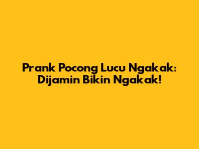 Prank Pocong Lucu Ngakak: Dijamin Bikin Ngakak!