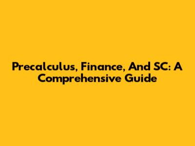Precalculus, Finance, And SC: A Comprehensive Guide
