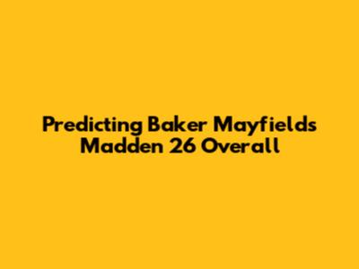 Predicting Baker Mayfield's Madden 26 Overall