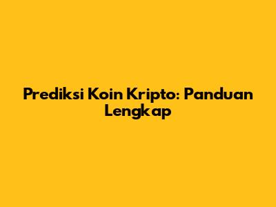 Prediksi Koin Kripto: Panduan Lengkap