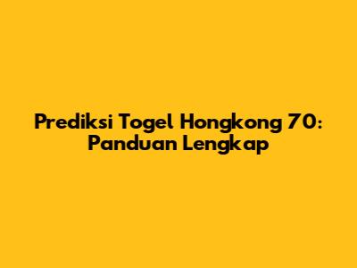 Prediksi Togel Hongkong 70: Panduan Lengkap