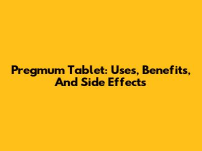 Pregmum Tablet: Uses, Benefits, And Side Effects