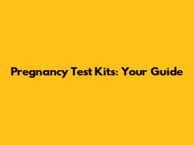 Pregnancy Test Kits: Your Guide