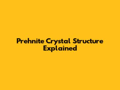 Prehnite Crystal Structure Explained