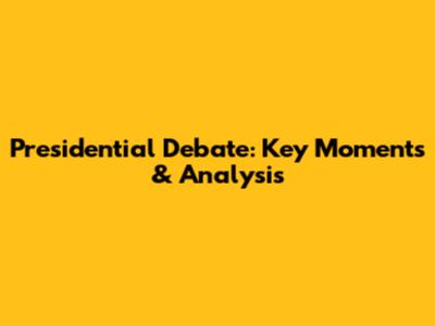 Presidential Debate: Key Moments & Analysis