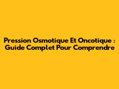 Pression Osmotique Et Oncotique : Guide Complet Pour Comprendre