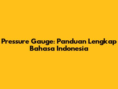 Pressure Gauge: Panduan Lengkap Bahasa Indonesia