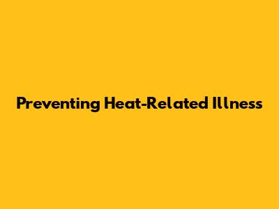 Preventing Heat-Related Illness